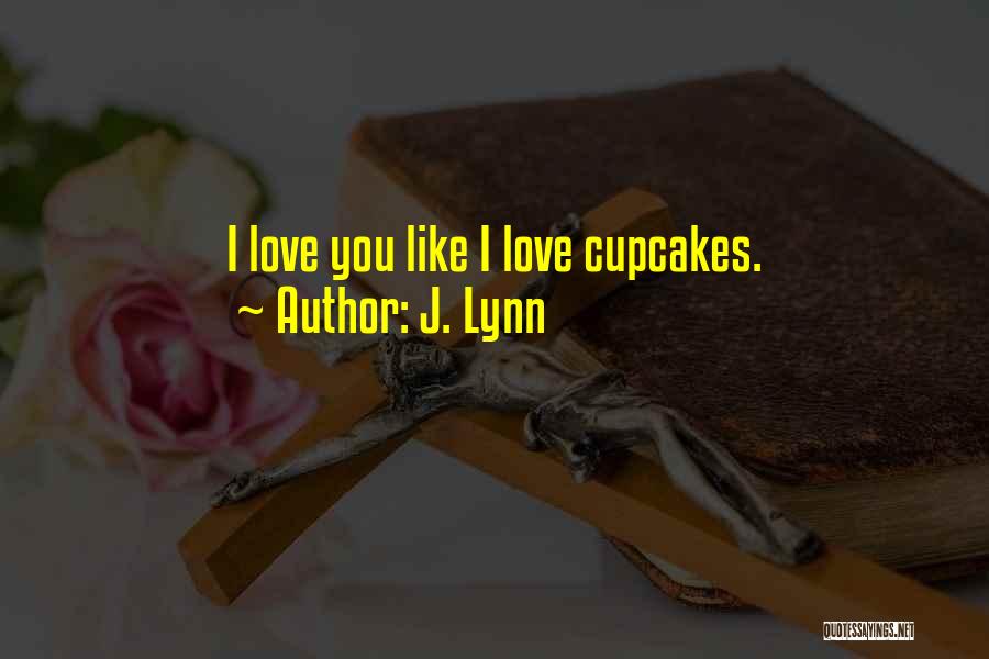 J. Lynn Quotes: I Love You Like I Love Cupcakes.