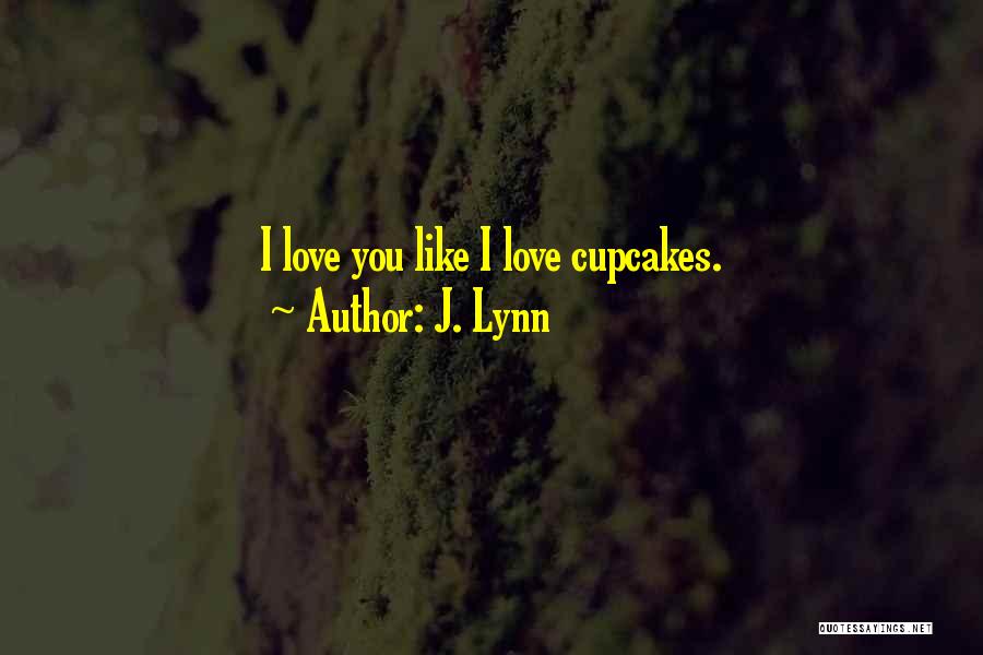 J. Lynn Quotes: I Love You Like I Love Cupcakes.