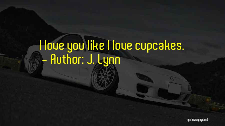 J. Lynn Quotes: I Love You Like I Love Cupcakes.