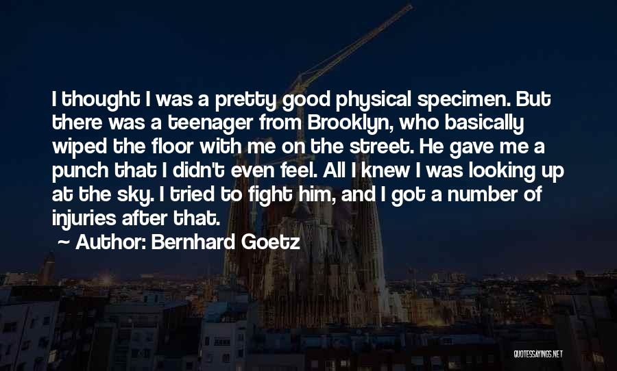 Bernhard Goetz Quotes: I Thought I Was A Pretty Good Physical Specimen. But There Was A Teenager From Brooklyn, Who Basically Wiped The