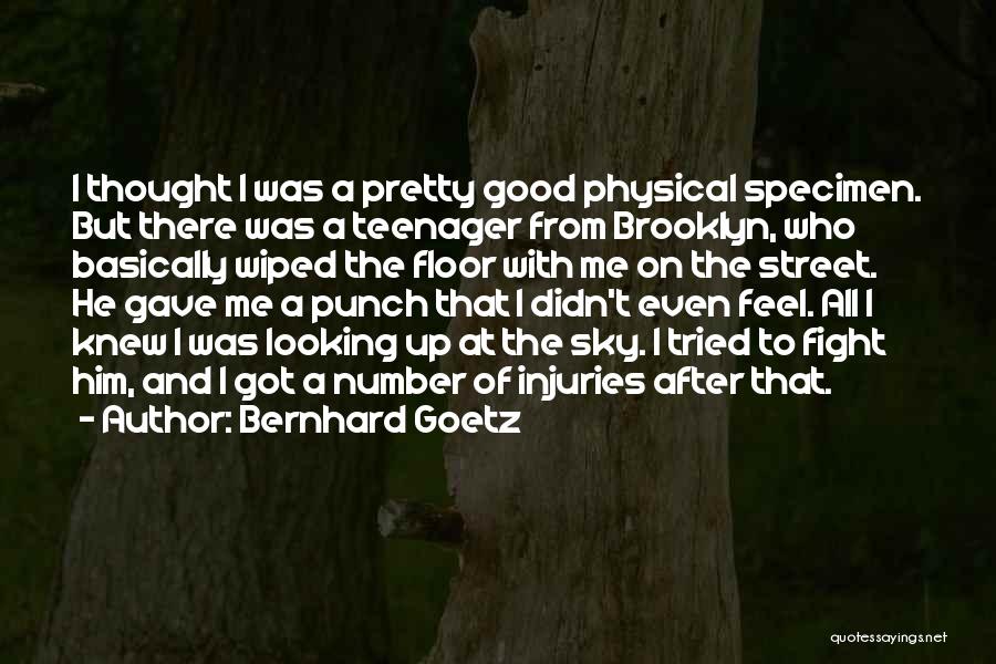 Bernhard Goetz Quotes: I Thought I Was A Pretty Good Physical Specimen. But There Was A Teenager From Brooklyn, Who Basically Wiped The