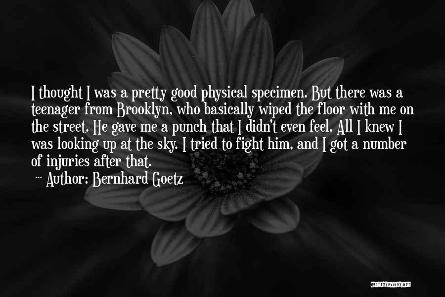 Bernhard Goetz Quotes: I Thought I Was A Pretty Good Physical Specimen. But There Was A Teenager From Brooklyn, Who Basically Wiped The