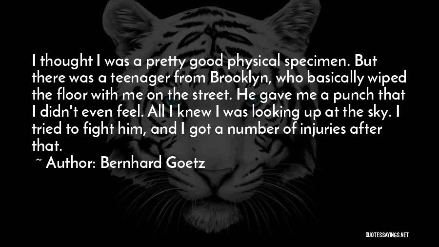 Bernhard Goetz Quotes: I Thought I Was A Pretty Good Physical Specimen. But There Was A Teenager From Brooklyn, Who Basically Wiped The