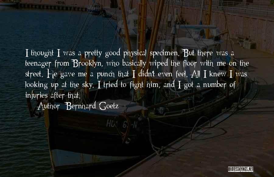 Bernhard Goetz Quotes: I Thought I Was A Pretty Good Physical Specimen. But There Was A Teenager From Brooklyn, Who Basically Wiped The