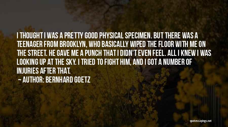 Bernhard Goetz Quotes: I Thought I Was A Pretty Good Physical Specimen. But There Was A Teenager From Brooklyn, Who Basically Wiped The