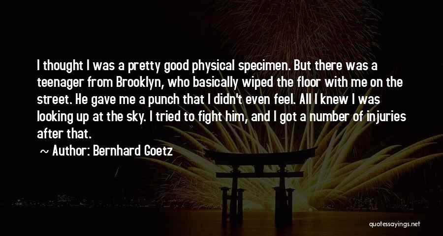 Bernhard Goetz Quotes: I Thought I Was A Pretty Good Physical Specimen. But There Was A Teenager From Brooklyn, Who Basically Wiped The