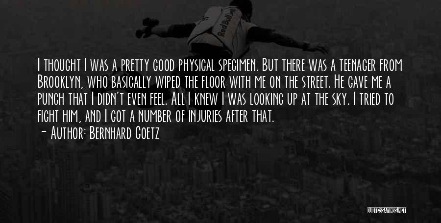 Bernhard Goetz Quotes: I Thought I Was A Pretty Good Physical Specimen. But There Was A Teenager From Brooklyn, Who Basically Wiped The