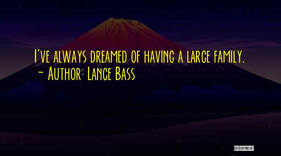 Lance Bass Quotes: I've Always Dreamed Of Having A Large Family.