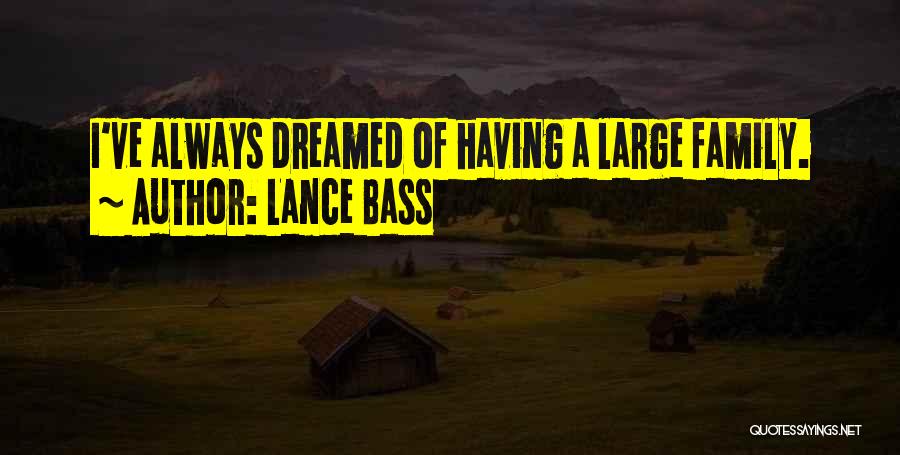 Lance Bass Quotes: I've Always Dreamed Of Having A Large Family.