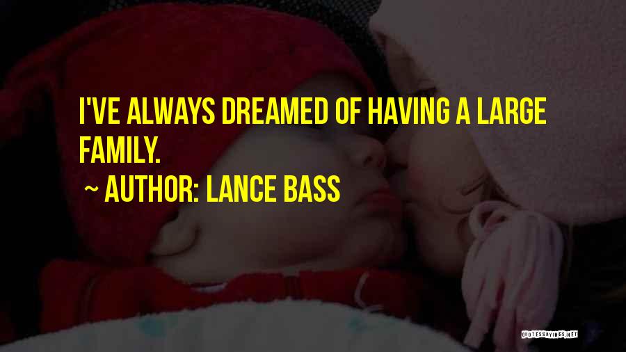 Lance Bass Quotes: I've Always Dreamed Of Having A Large Family.