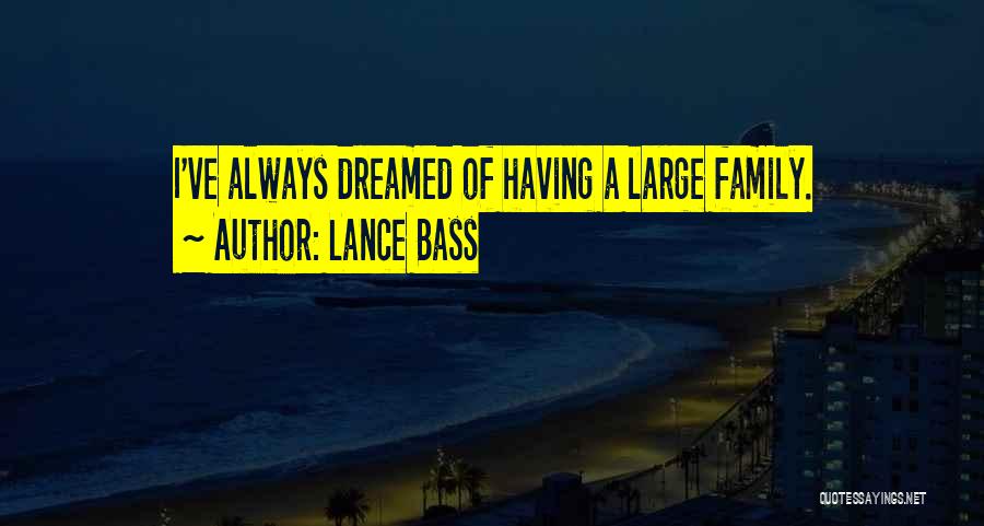Lance Bass Quotes: I've Always Dreamed Of Having A Large Family.