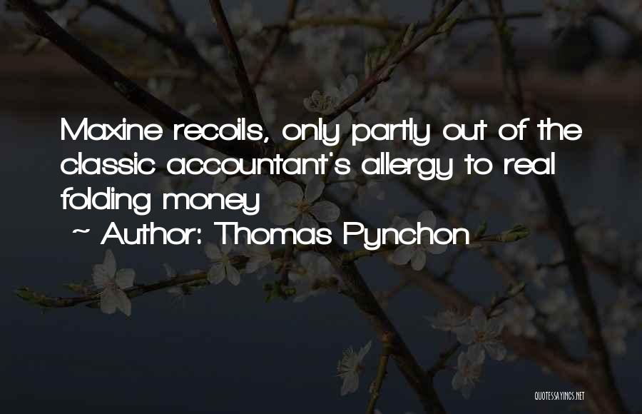 Thomas Pynchon Quotes: Maxine Recoils, Only Partly Out Of The Classic Accountant's Allergy To Real Folding Money