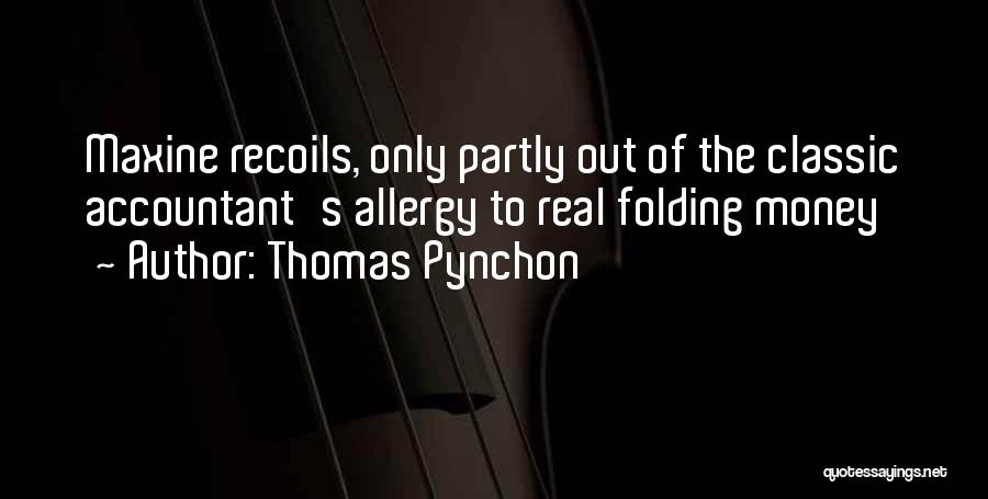 Thomas Pynchon Quotes: Maxine Recoils, Only Partly Out Of The Classic Accountant's Allergy To Real Folding Money
