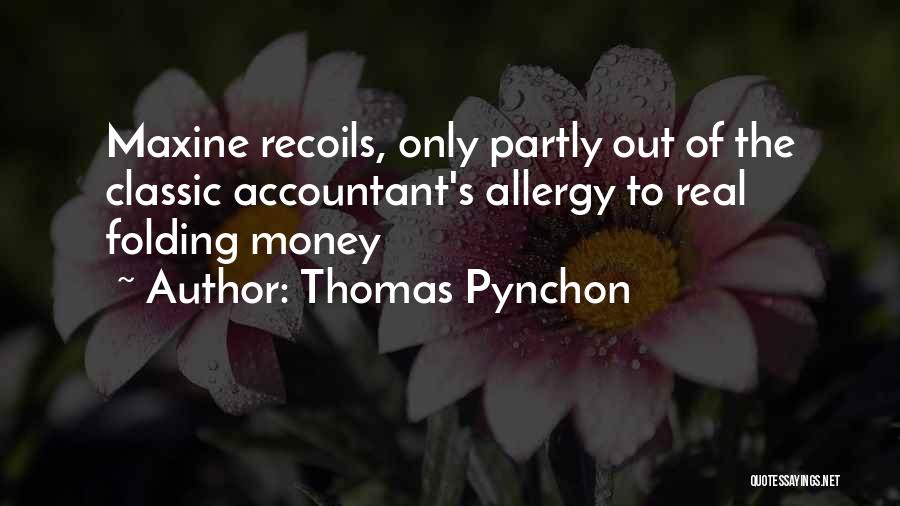 Thomas Pynchon Quotes: Maxine Recoils, Only Partly Out Of The Classic Accountant's Allergy To Real Folding Money