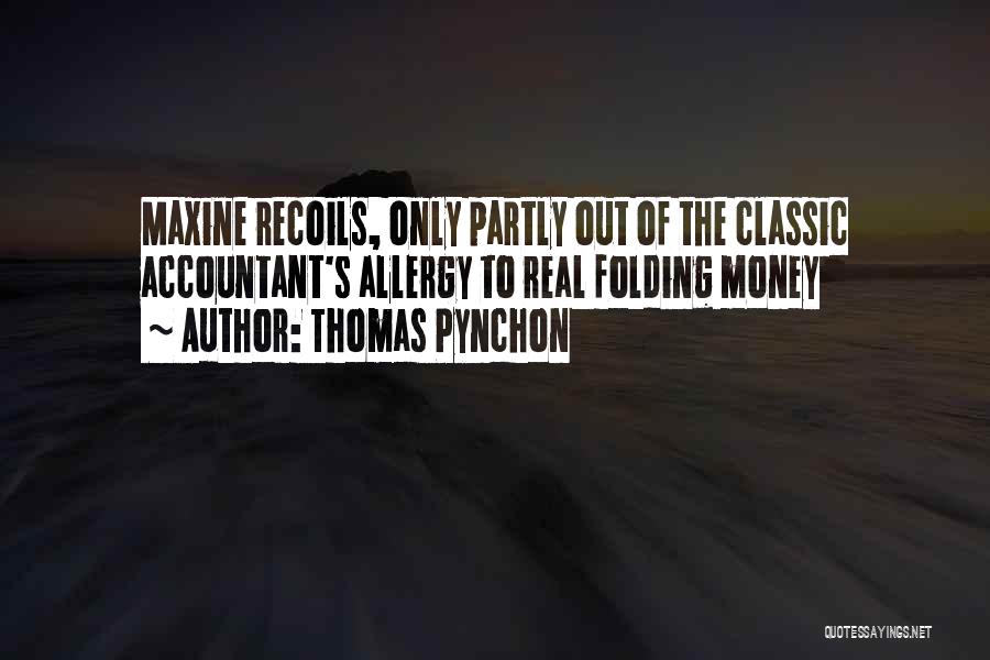 Thomas Pynchon Quotes: Maxine Recoils, Only Partly Out Of The Classic Accountant's Allergy To Real Folding Money