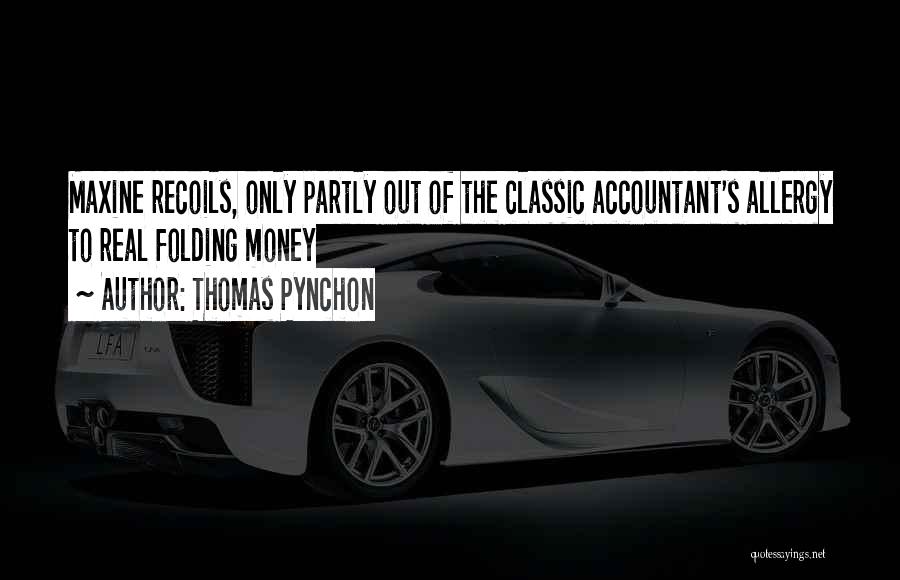 Thomas Pynchon Quotes: Maxine Recoils, Only Partly Out Of The Classic Accountant's Allergy To Real Folding Money