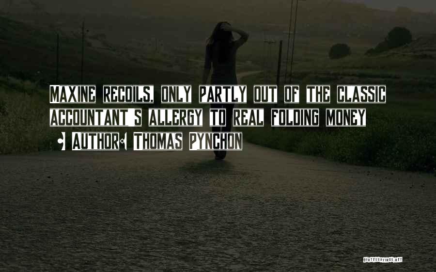 Thomas Pynchon Quotes: Maxine Recoils, Only Partly Out Of The Classic Accountant's Allergy To Real Folding Money