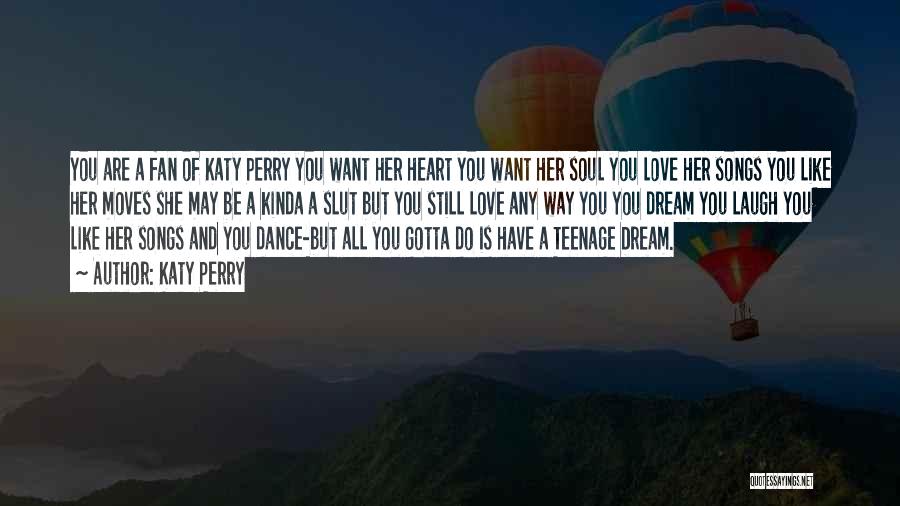 Katy Perry Quotes: You Are A Fan Of Katy Perry You Want Her Heart You Want Her Soul You Love Her Songs You