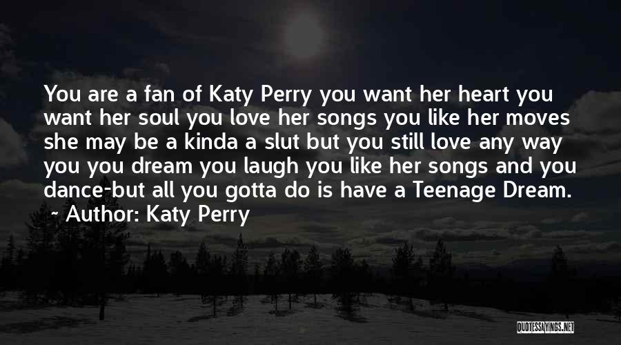 Katy Perry Quotes: You Are A Fan Of Katy Perry You Want Her Heart You Want Her Soul You Love Her Songs You