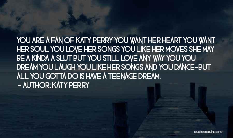 Katy Perry Quotes: You Are A Fan Of Katy Perry You Want Her Heart You Want Her Soul You Love Her Songs You