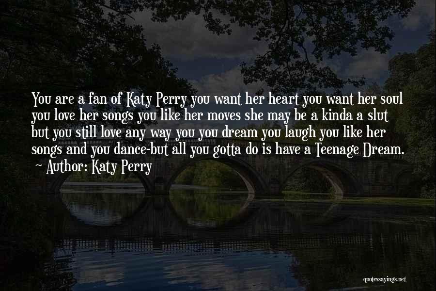 Katy Perry Quotes: You Are A Fan Of Katy Perry You Want Her Heart You Want Her Soul You Love Her Songs You