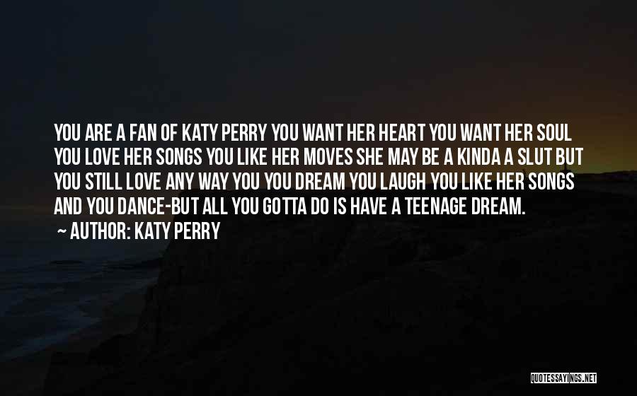 Katy Perry Quotes: You Are A Fan Of Katy Perry You Want Her Heart You Want Her Soul You Love Her Songs You