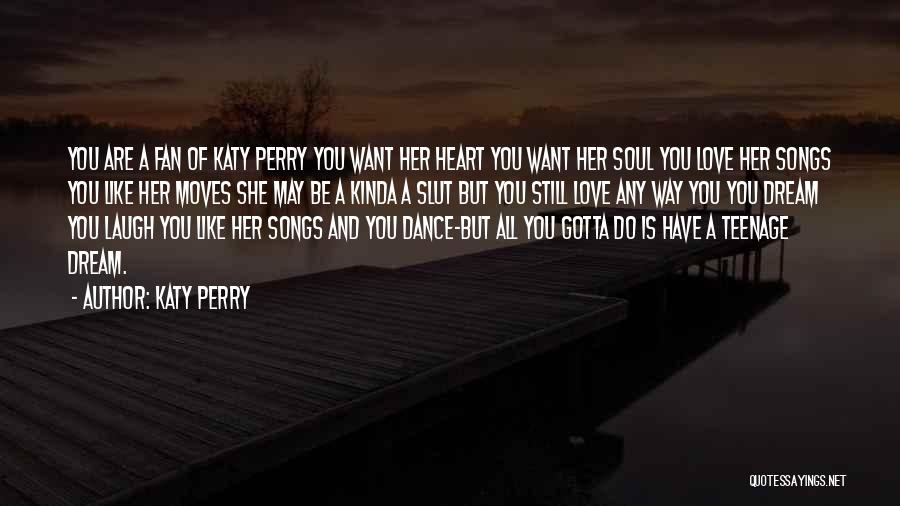 Katy Perry Quotes: You Are A Fan Of Katy Perry You Want Her Heart You Want Her Soul You Love Her Songs You