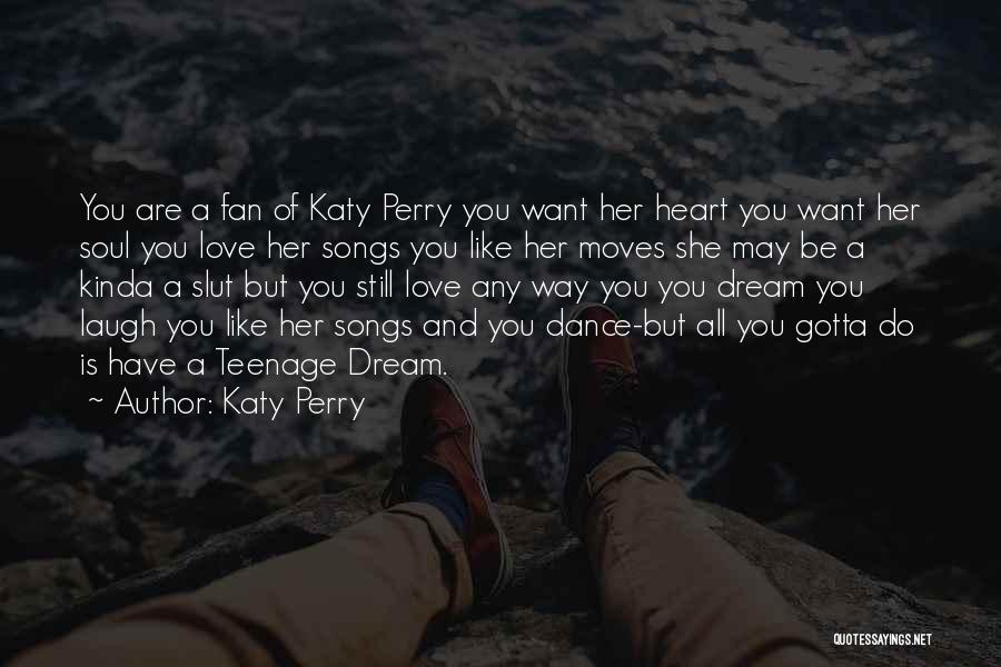 Katy Perry Quotes: You Are A Fan Of Katy Perry You Want Her Heart You Want Her Soul You Love Her Songs You