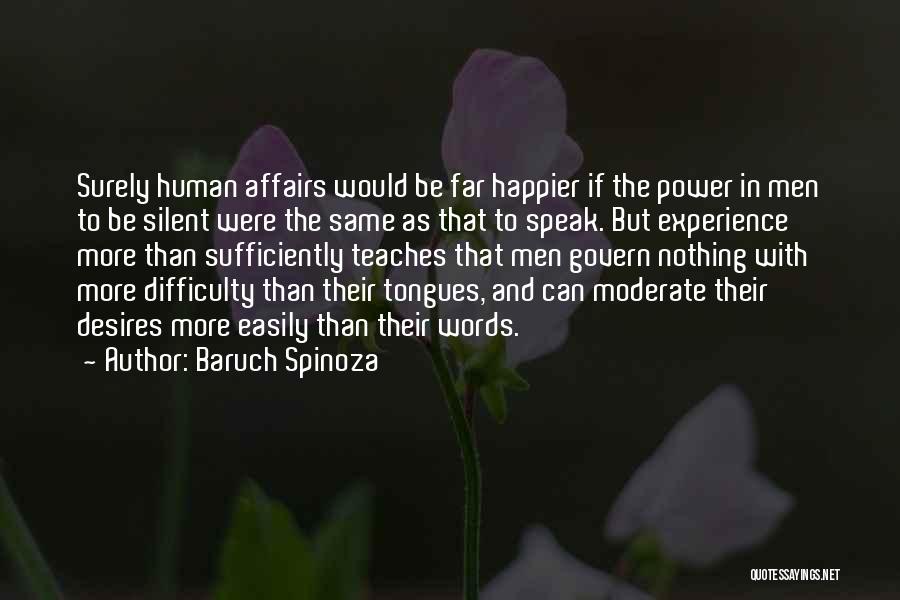 Baruch Spinoza Quotes: Surely Human Affairs Would Be Far Happier If The Power In Men To Be Silent Were The Same As That