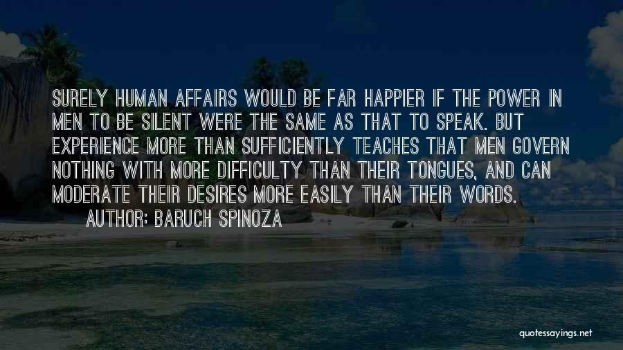 Baruch Spinoza Quotes: Surely Human Affairs Would Be Far Happier If The Power In Men To Be Silent Were The Same As That