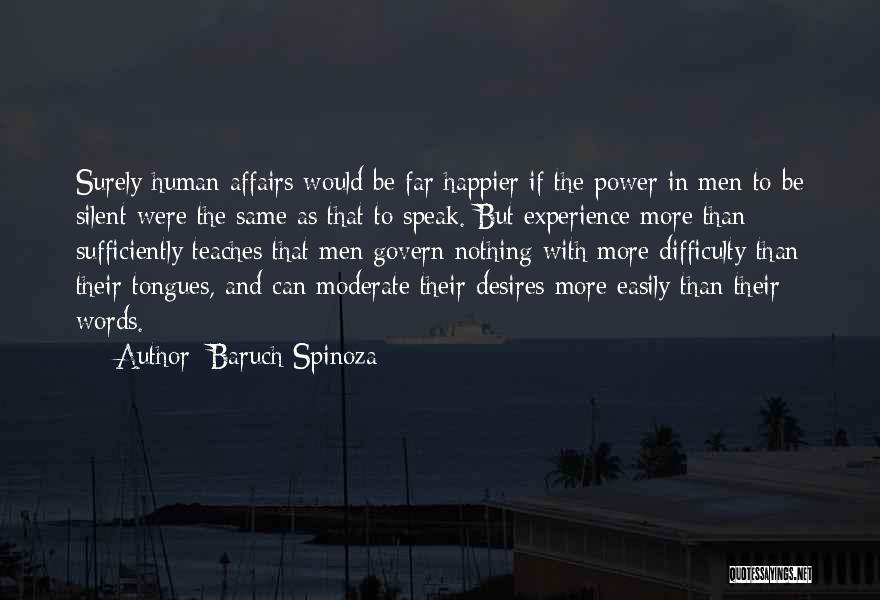 Baruch Spinoza Quotes: Surely Human Affairs Would Be Far Happier If The Power In Men To Be Silent Were The Same As That