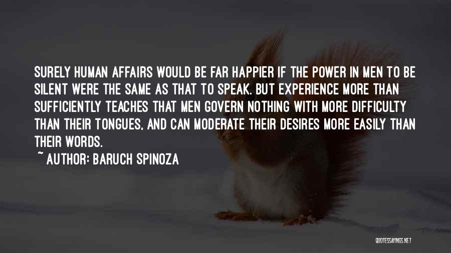 Baruch Spinoza Quotes: Surely Human Affairs Would Be Far Happier If The Power In Men To Be Silent Were The Same As That