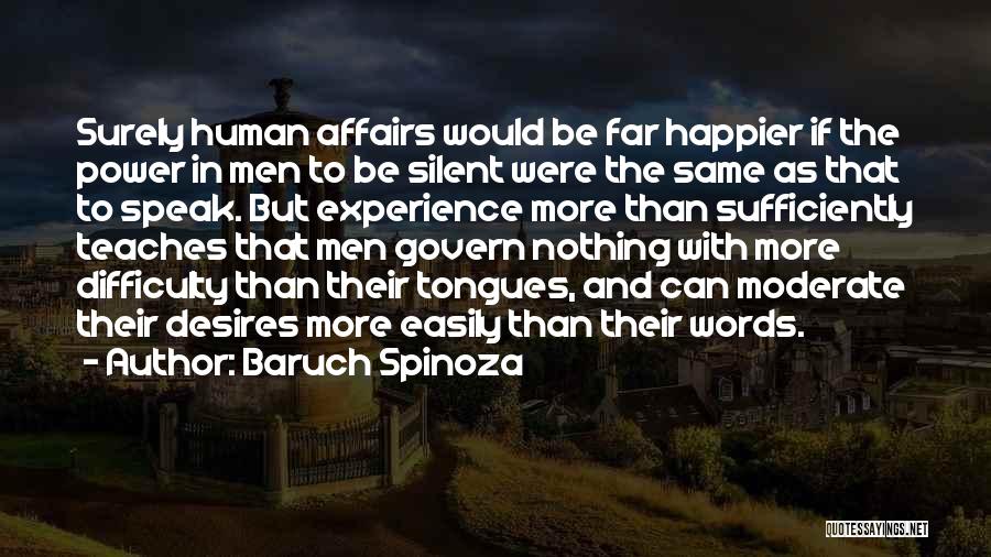 Baruch Spinoza Quotes: Surely Human Affairs Would Be Far Happier If The Power In Men To Be Silent Were The Same As That