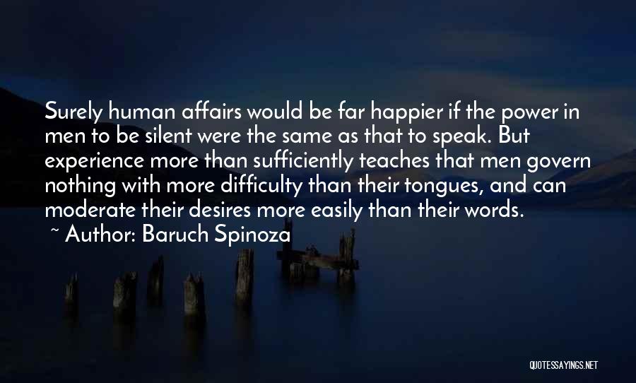Baruch Spinoza Quotes: Surely Human Affairs Would Be Far Happier If The Power In Men To Be Silent Were The Same As That