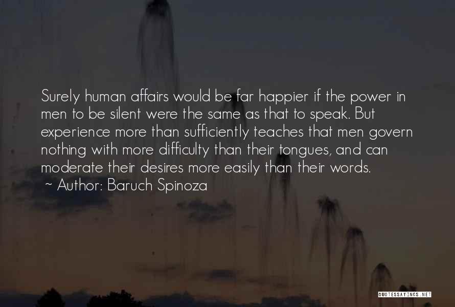 Baruch Spinoza Quotes: Surely Human Affairs Would Be Far Happier If The Power In Men To Be Silent Were The Same As That