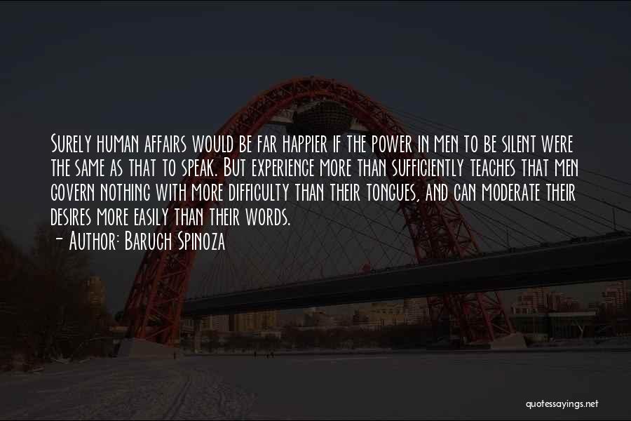 Baruch Spinoza Quotes: Surely Human Affairs Would Be Far Happier If The Power In Men To Be Silent Were The Same As That