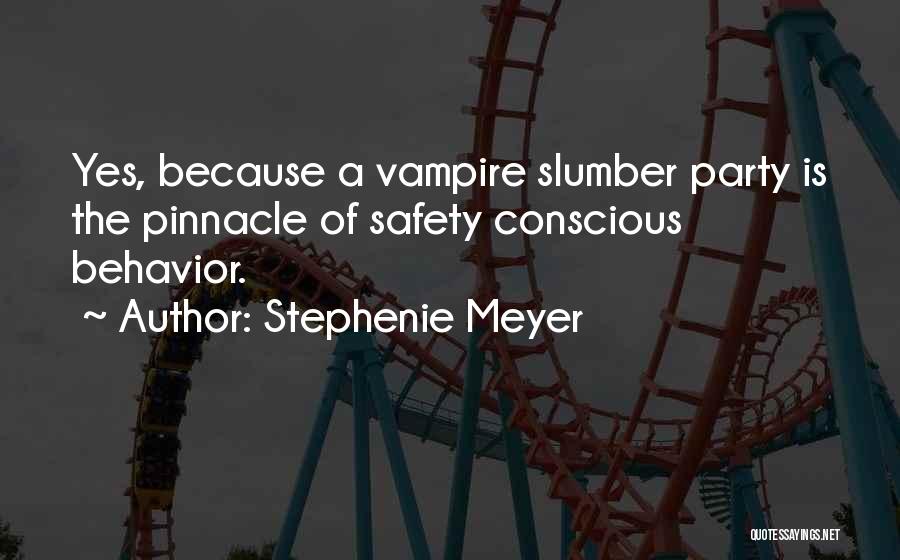 Stephenie Meyer Quotes: Yes, Because A Vampire Slumber Party Is The Pinnacle Of Safety Conscious Behavior.