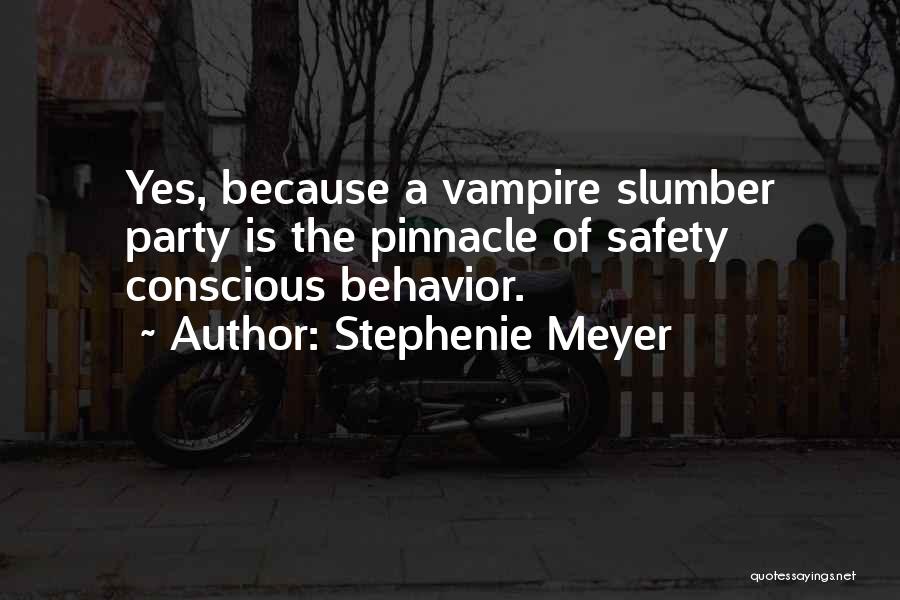 Stephenie Meyer Quotes: Yes, Because A Vampire Slumber Party Is The Pinnacle Of Safety Conscious Behavior.