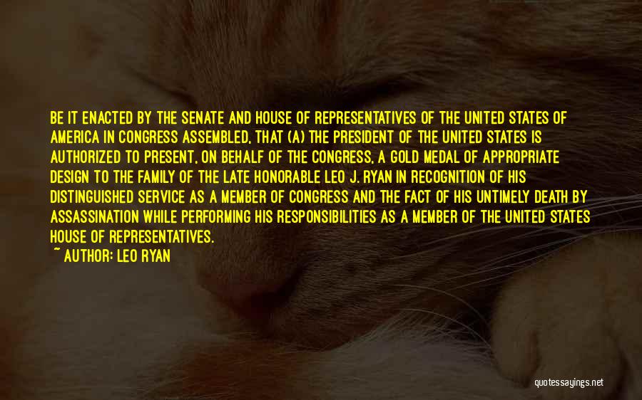 Leo Ryan Quotes: Be It Enacted By The Senate And House Of Representatives Of The United States Of America In Congress Assembled, That