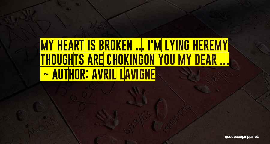 Avril Lavigne Quotes: My Heart Is Broken ... I'm Lying Heremy Thoughts Are Chokingon You My Dear ...