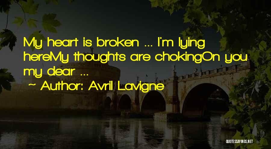 Avril Lavigne Quotes: My Heart Is Broken ... I'm Lying Heremy Thoughts Are Chokingon You My Dear ...