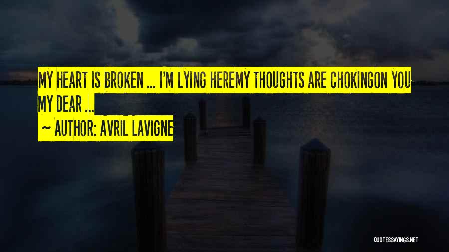 Avril Lavigne Quotes: My Heart Is Broken ... I'm Lying Heremy Thoughts Are Chokingon You My Dear ...