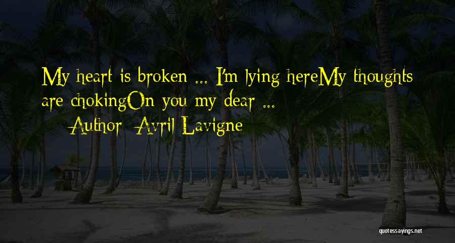 Avril Lavigne Quotes: My Heart Is Broken ... I'm Lying Heremy Thoughts Are Chokingon You My Dear ...