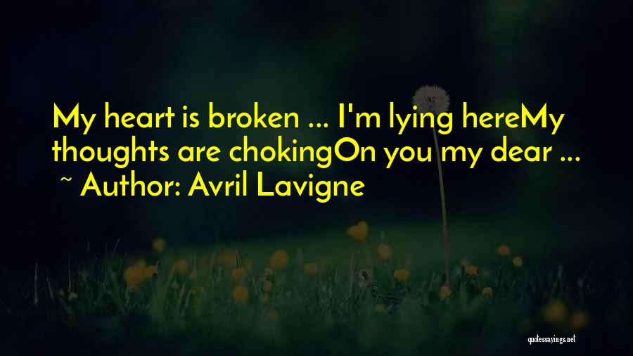 Avril Lavigne Quotes: My Heart Is Broken ... I'm Lying Heremy Thoughts Are Chokingon You My Dear ...