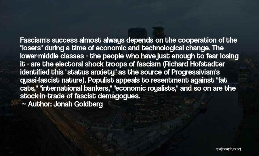 Jonah Goldberg Quotes: Fascism's Success Almost Always Depends On The Cooperation Of The Losers During A Time Of Economic And Technological Change. The