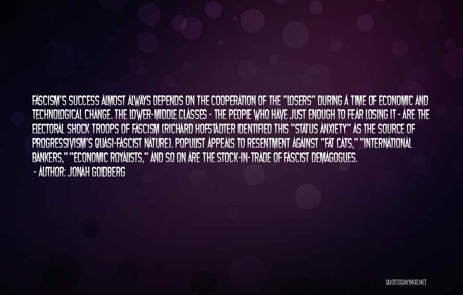 Jonah Goldberg Quotes: Fascism's Success Almost Always Depends On The Cooperation Of The Losers During A Time Of Economic And Technological Change. The