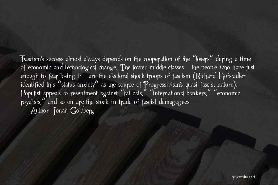 Jonah Goldberg Quotes: Fascism's Success Almost Always Depends On The Cooperation Of The Losers During A Time Of Economic And Technological Change. The