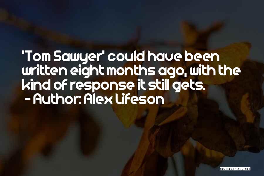 Alex Lifeson Quotes: 'tom Sawyer' Could Have Been Written Eight Months Ago, With The Kind Of Response It Still Gets.