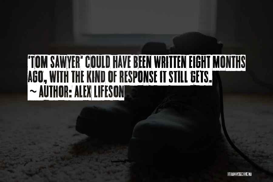 Alex Lifeson Quotes: 'tom Sawyer' Could Have Been Written Eight Months Ago, With The Kind Of Response It Still Gets.