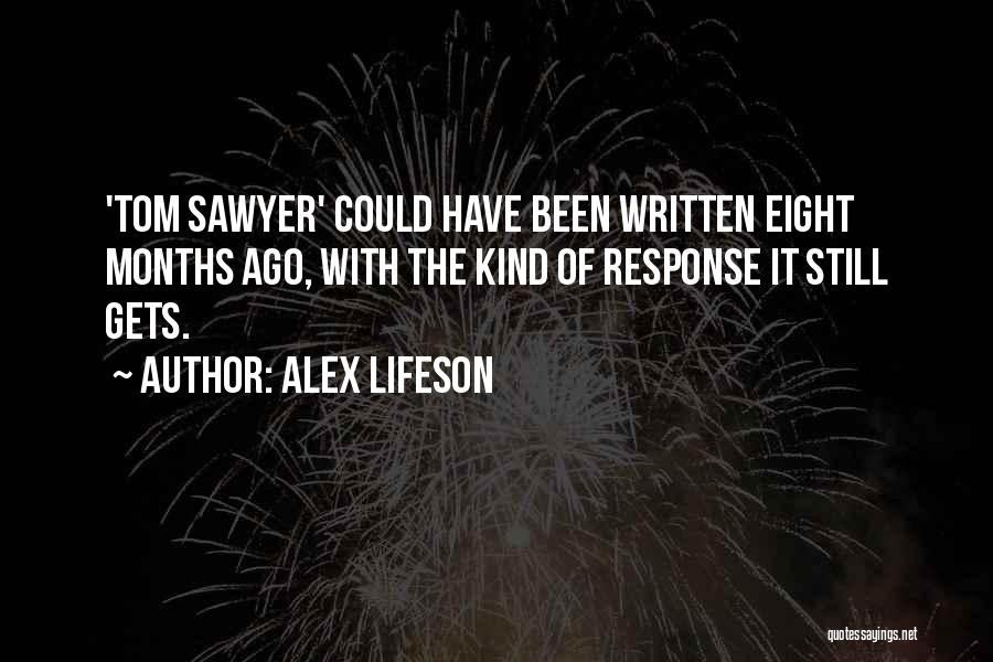 Alex Lifeson Quotes: 'tom Sawyer' Could Have Been Written Eight Months Ago, With The Kind Of Response It Still Gets.